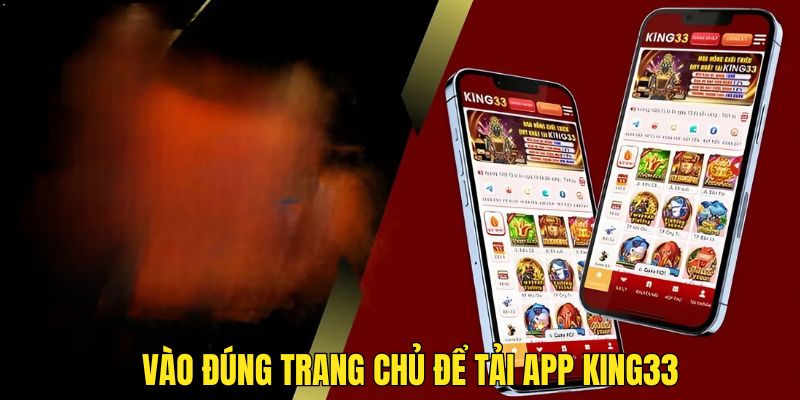 Vào đúng trang chủ để tải app KING33 thành công