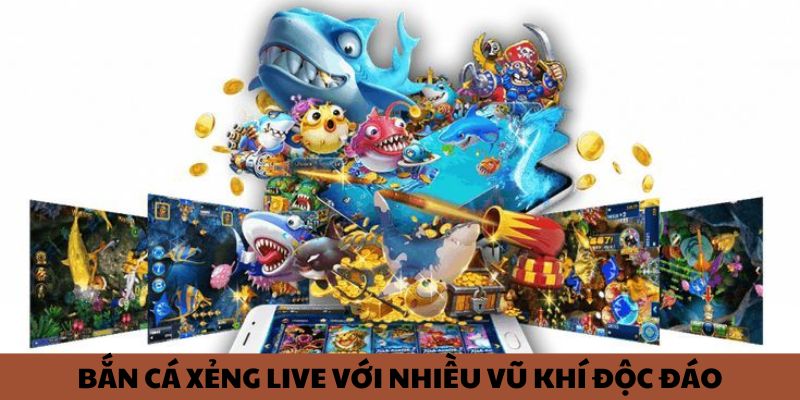 Bắn cá xẻng live với nhiều vũ khí độc đáo