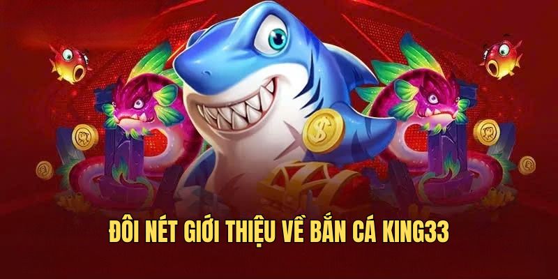 Đôi nét giới thiệu về bắn cá KING33