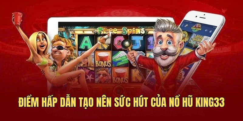 Điểm hấp dẫn tạo nên sức hút của nổ hũ KING33