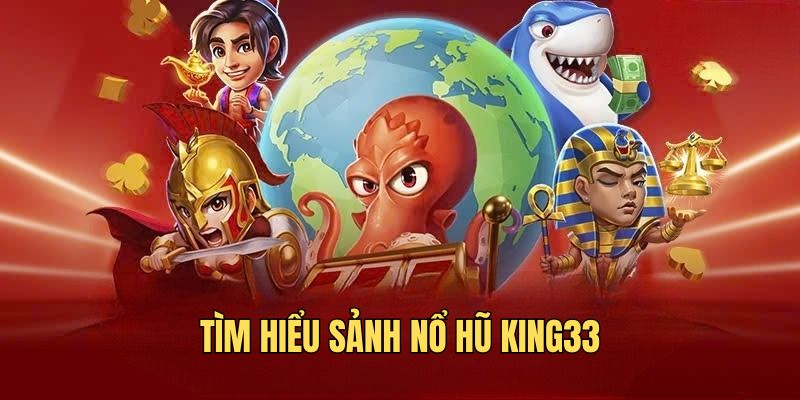 Tìm hiểu sảnh nổ hũ KING33