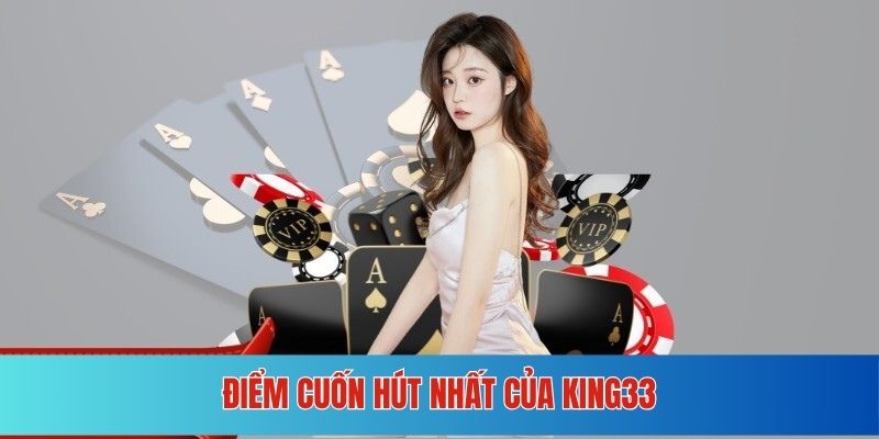 Điểm nổi bật nhất mà KING33 sở hữu